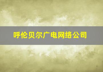 呼伦贝尔广电网络公司