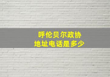 呼伦贝尔政协地址电话是多少