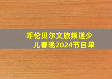 呼伦贝尔文旅频道少儿春晚2024节目单