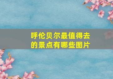 呼伦贝尔最值得去的景点有哪些图片