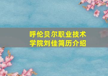 呼伦贝尔职业技术学院刘佳简历介绍