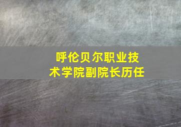 呼伦贝尔职业技术学院副院长历任