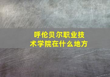 呼伦贝尔职业技术学院在什么地方