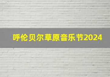 呼伦贝尔草原音乐节2024