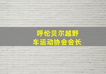 呼伦贝尔越野车运动协会会长