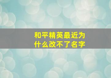 和平精英最近为什么改不了名字