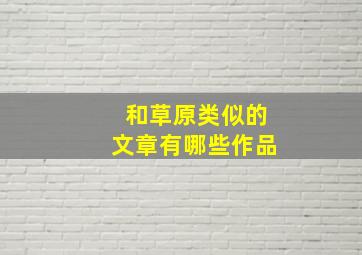 和草原类似的文章有哪些作品