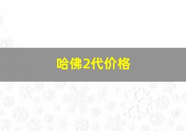 哈佛2代价格