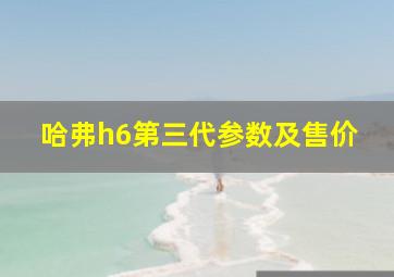 哈弗h6第三代参数及售价