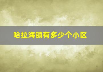 哈拉海镇有多少个小区