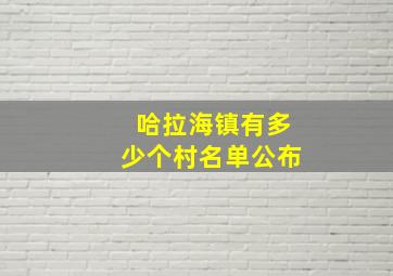 哈拉海镇有多少个村名单公布