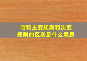 哈特主要规则和次要规则的区别是什么意思