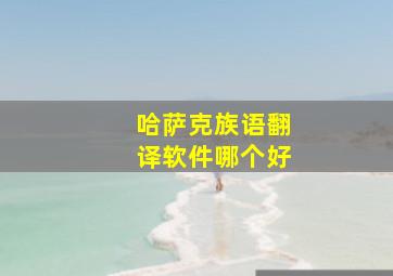 哈萨克族语翻译软件哪个好