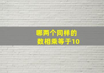 哪两个同样的数相乘等于10