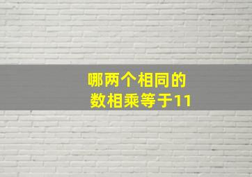 哪两个相同的数相乘等于11