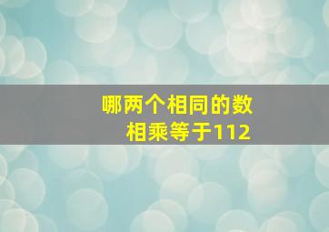 哪两个相同的数相乘等于112