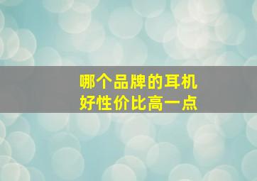 哪个品牌的耳机好性价比高一点