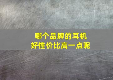 哪个品牌的耳机好性价比高一点呢