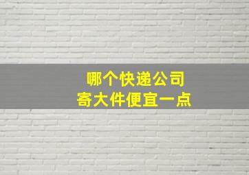 哪个快递公司寄大件便宜一点