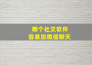 哪个社交软件容易加微信聊天