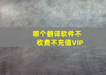 哪个翻译软件不收费不充值VIP