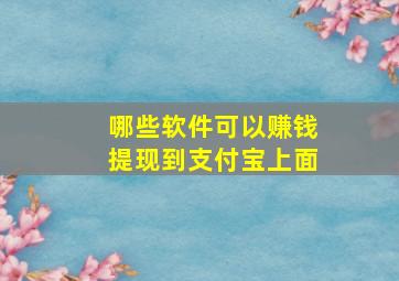 哪些软件可以赚钱提现到支付宝上面