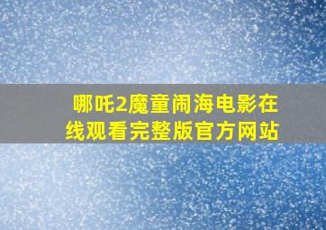 哪吒2魔童闹海电影在线观看完整版官方网站