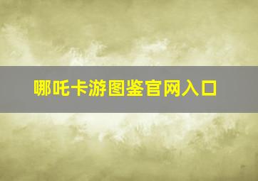 哪吒卡游图鉴官网入口