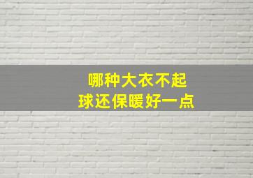 哪种大衣不起球还保暖好一点