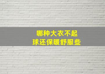 哪种大衣不起球还保暖舒服些