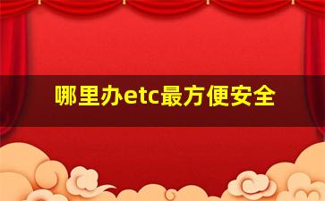 哪里办etc最方便安全