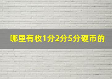 哪里有收1分2分5分硬币的