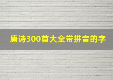 唐诗300首大全带拼音的字