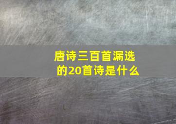 唐诗三百首漏选的20首诗是什么