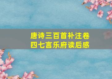 唐诗三百首补注卷四七言乐府读后感