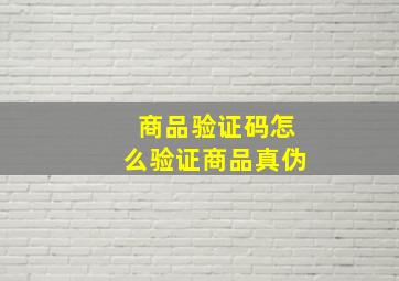 商品验证码怎么验证商品真伪