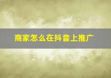 商家怎么在抖音上推广