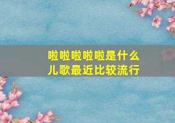 啦啦啦啦啦是什么儿歌最近比较流行