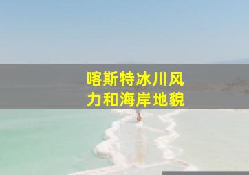 喀斯特冰川风力和海岸地貌