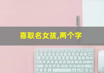 喜取名女孩,两个字