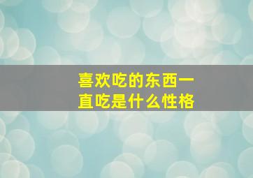 喜欢吃的东西一直吃是什么性格