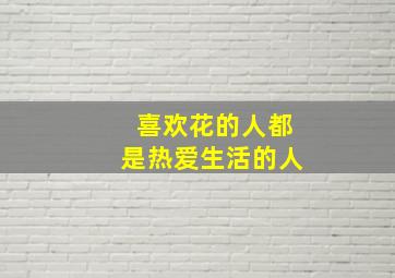 喜欢花的人都是热爱生活的人