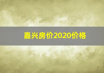 嘉兴房价2020价格