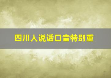 四川人说话口音特别重