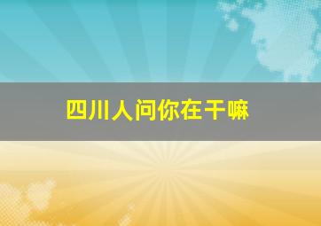 四川人问你在干嘛