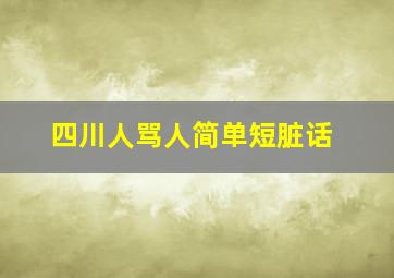 四川人骂人简单短脏话