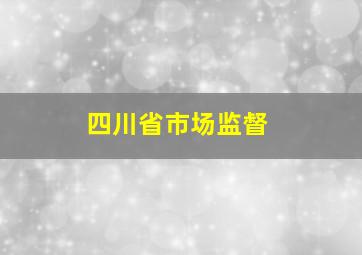 四川省市场监督