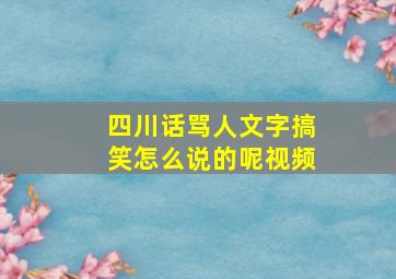 四川话骂人文字搞笑怎么说的呢视频