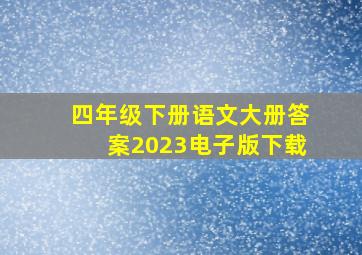 四年级下册语文大册答案2023电子版下载