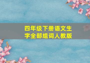 四年级下册语文生字全部组词人教版